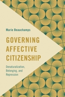 Governing Affective Citizenship: Denaturalization, Belonging, and Repression 1538158671 Book Cover