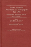 Native American Periodicals and Newspapers, 1828-1982: Bibliography, Publishing Record, and Holdings 0313237735 Book Cover