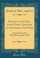 Burials in the Old Stone Fort Cemetery at Schoharie, New York: Copied from the Gravestones, June, 1916 (Classic Reprint) 1341047148 Book Cover