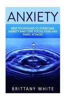 Anxiety: How to Overcome Anxiety and Shyness, Free from Stress, Build Self-Esteem, Be More Social, Build Confidence, Cure Panic Attacks in Your Life 1523850418 Book Cover