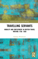 Travelling Servants: Mobility and Employment in British Travel Writing 1750- 1850 1032240741 Book Cover