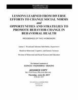 Lessons Learned from Diverse Efforts to Change Social Norms and Opportunities and Strategies to Promote Behavior Change in Behavioral Health: Proceedings of Two Workshops 0309462312 Book Cover