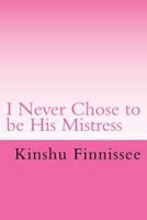 I Never Chose to be His Mistress: The side of the story every wife should know 1979905215 Book Cover