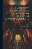 I Significati Reconditi Della Commedia Di Dante E Il Suo Fine Supremo, Volumes 1-2 1022875027 Book Cover