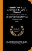 The First Part of the Institutes of the Laws of England: Or, a Commentary Upon Littleton. Not the Name of the Author Only, But of the Law Itself ... H�c Ego Grand�vus Posui Tibi, Candide Lector; Volum 1341436349 Book Cover