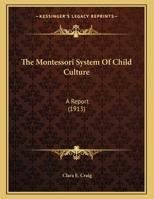 The Montessori System of Child Culture: A Report 1104315521 Book Cover