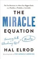 The Miracle Equation: The Two Decisions That Move Your Biggest Goals from Possible, to Probable, to Inevitable 1984823701 Book Cover
