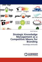 Strategic Knowledge Management as a Competitive Means for Branding: knowledge and brands 3848417154 Book Cover