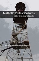 AESTHETIC PROTEST CULTURES: AFTER THE AVANT-GARDE 1570274525 Book Cover