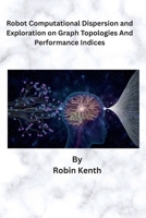 Robot Computational Dispersion and Exploration on Graph Topologies and Performance Indices B0HCJZBHTJ Book Cover