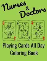 Nurses & Doctors Playing Cards All Day Coloring Book: Adult coloring book for nurses. Funny Nurses and Doctors have a hard life and a lot of time to play cards! 1096391376 Book Cover