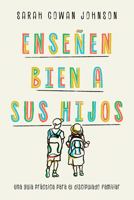 Enseñen Bien a Sus Hijos: Una Guía Práctica Para El Discipulado Familiar 1514012502 Book Cover