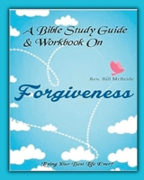 A Bible Study Guide & Workbook On Forgiveness: Living Your Best Life Ever (Christian Guided Workbooks) 167967756X Book Cover