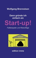 Dann gründe ich einfach ein Startup!: Fallbeispiele und Ratschläge (German Edition) 3769327438 Book Cover
