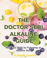 The Doctor Sebi Alkaline Guide: Heal Your Body by Following an Alkaline Diet 1088298834 Book Cover