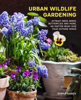 Urban Wildlife Gardener : Attracting Bees, Birds, Butterflies and More, No Matter What Size Your Outside Space 1800656890 Book Cover