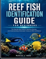 Reef Fish Identification Guide For Beginners: The Step-By-Step Guide to Spotting, Naming, and Understanding Underwater Creatures with Confidence B0HD9SFD8M Book Cover
