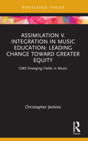 Assimilation V. Integration in Music Education: Leading Change Toward Greater Equity 1032107863 Book Cover