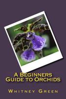 A Beginners Guide to Orchids 1535256397 Book Cover