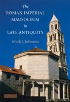 The Roman Imperial Mausoleum in Late Antiquity 1107644410 Book Cover