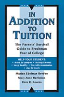 In Addition to Tuition: The Parents' Survival Guide to Freshman Year of College