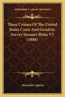 Three Cruises Of The United States Coast And Geodetic Survey Steamer Blake V3 1017979480 Book Cover