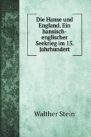 Die Hanse Und England; Ein Hansisch-Englischer Seekrieg Im 15. Jahrhundert 3954271893 Book Cover