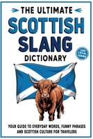 The Ultimate Scottish Slang Dictionary: Your Guide to Everyday Words, Funny Phrases, and Scottish Culture for Travelers B0DTPYYWZS Book Cover