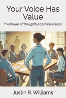 Your Voice Has Value: The Power of Thoughtful Communication B0FBMJXBC2 Book Cover
