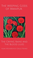 The Weeping Gods of Manipur - The Crying Rains and the Blood Lilies: A Political Treatise B0F4DLK63D Book Cover