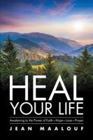 Heal Your Life: Awakening to the Power of Faith-Hope-Love-Prayer 154341771X Book Cover