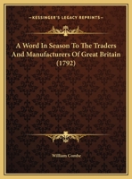A Word In Season To The Traders And Manufacturers Of Great Britain (1792) 052659554X Book Cover