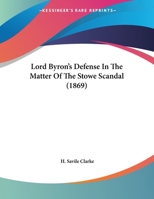 Lord Byron's Defense In The Matter Of The Stowe Scandal 0548741794 Book Cover