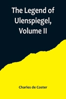 The Legend of Ulenspiegel, Volume II, And Lamme Goedzak, and their Adventures Heroical, Joyous and Glorious in the Land of Flanders and Elsewhere 9356716161 Book Cover