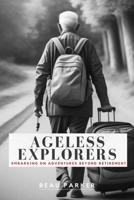 AGELESS EXPLORERS: Embarking on Adventures Beyond Retirement B0CMPN7WQ6 Book Cover