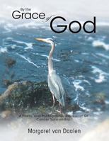 By the Grace of God: A Poetic and Photographic Expression of Cancer Survivorship 1493198726 Book Cover