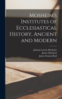Mosheim's Institutes of Ecclesiastical History, Ancient and Modern [microform] 101373002X Book Cover