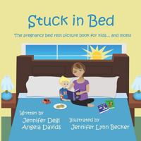 Stuck in Bed: The pregnancy bed rest picture book for kids ... and moms 0692091149 Book Cover