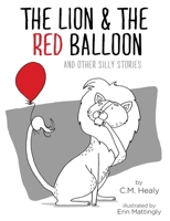 The Lion & the Red Balloon and Other Silly Stories 1948577240 Book Cover