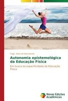 Autonomia epistemológica da Educação Física: Em busca da especificidade da Educação Física 3639680669 Book Cover
