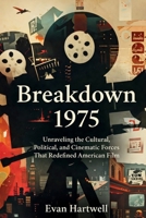 Breakdown: 1975: Unraveling the Cultural, Political, and Cinematic Forces That Redefined American Film B0G7CPYXD9 Book Cover