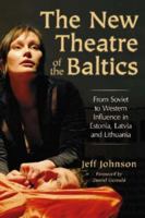 The New Theatre of the Baltics: From Soviet to Western Influence in Estonia, Latvia and Lithuania 0786429925 Book Cover