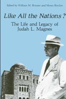 Like All the Nations: The Life and Legacy of Judah L. Magnes 0887065074 Book Cover