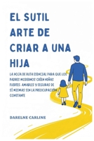 El Sutil Arte De Criar a una Hija: La Hoja de Ruta Esencial para que los Padres Modernos Críen Niñas Fuertes, Amables y Seguras de Sí Mismas Sin la Preocupación Constante (Spanish Edition) B0H1L74Y2G Book Cover