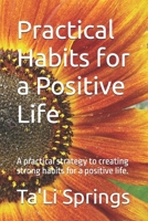 Practical Habits for a Positive Life: A practical strategy to creating strong habits for a positive life. B0DS1YGVJ9 Book Cover