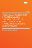 The German immigration into Pennsylvania through the port of Philadelphia from 1700 to 1775: part II: The Redemptioners - Primary Source Edition 101550700X Book Cover