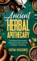 Ancient Herbal Apothecary: Timeless Remedies, Recipes & Secrets For Modern Healing B0F7RWWFTW Book Cover