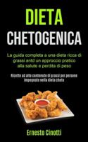 Dieta Chetogenica: La guida completa a una dieta ricca di grassi antd un approccio pratico alla salute e perdita di peso (Ricette ad alto contenuto di ... nella dieta cheto) (Italian Edition) 1990061656 Book Cover