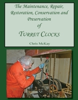 The Maintenance, Repair, Restoration, Conservation and Preservation of Turret Clocks 1517127203 Book Cover