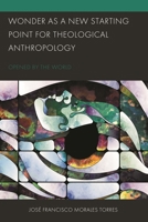 Wonder as a New Starting Point for Theological Anthropology: Opened by the World 1793637482 Book Cover